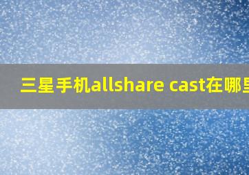 三星手机allshare cast在哪里